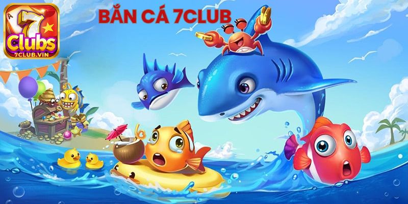 Hướng dẫn cách chơi game bắn cá 7Club từ những người chơi có kinh nghiệm