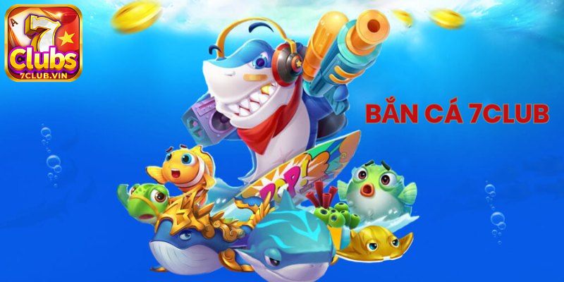 Hướng dẫn cách chơi game bắn cá 7Club