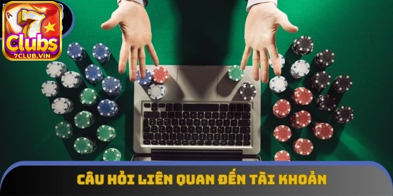 Câu hỏi thường gặp 7Club phổ biến nhất