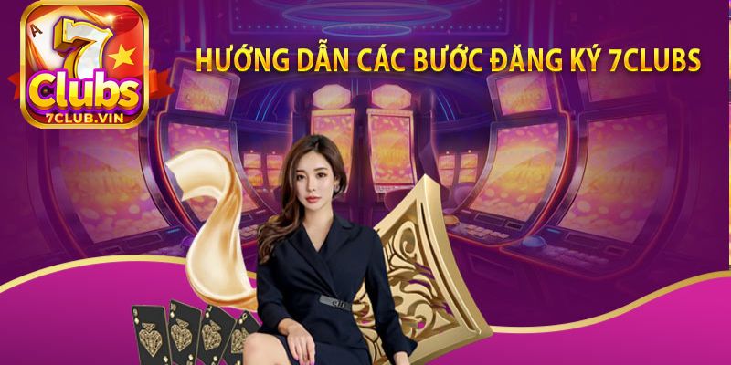 Hướng dẫn đăng ký 7Club đảm bảo thành công
