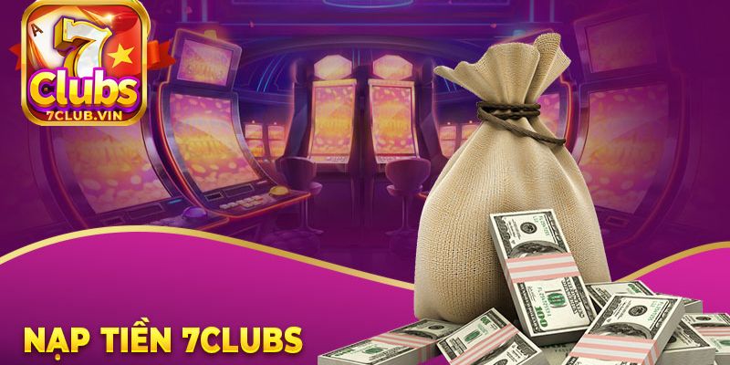 Các cách nạp tiền 7Club nhanh chóng cho anh em thực hiện