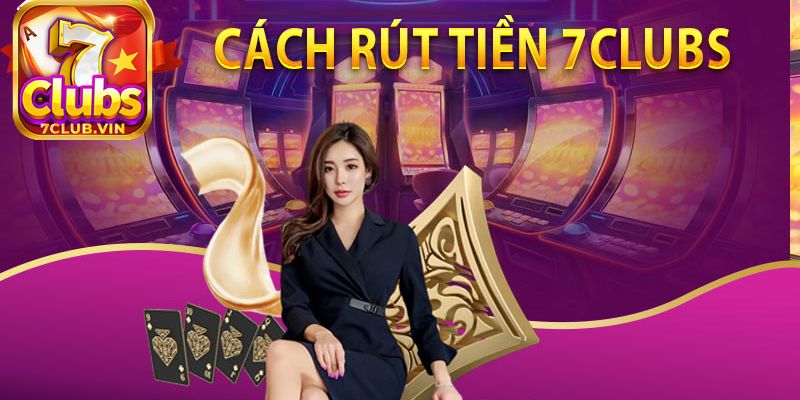 Phương pháp rút tiền 7Club qua tài khoản ngân hàng