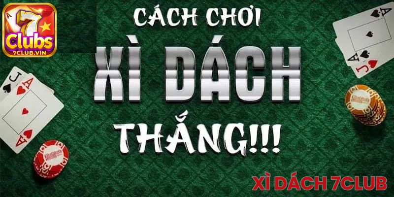 Một vài lưu ý về cách chơi Xì Dách 7Club mà bạn nên biết